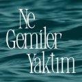 Ne Gemiler Yaktım